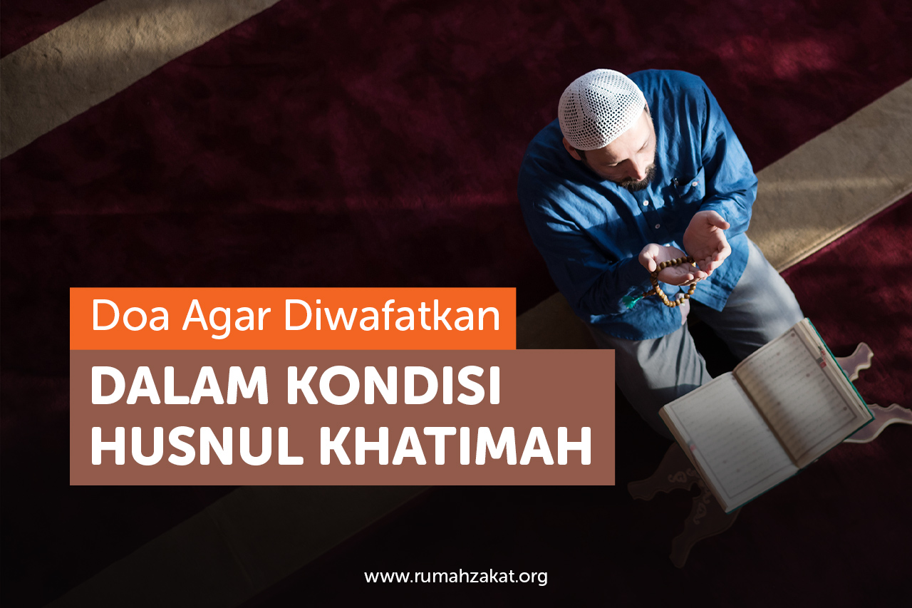 Kumpulan Doa agar Diwafatkan Husnul Khatimah, Yuk Amalkan! Kumpulan Doa agar Diwafatkan Husnul Khatimah, Yuk Amalkan!